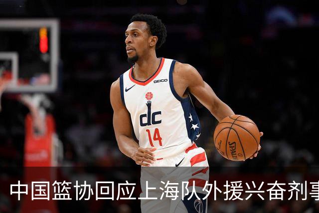 中国篮协回应上海队外援兴奋剂事件：将进行严肃处理