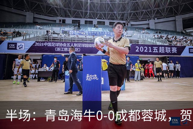 半场：青岛海牛0-0成都蓉城，贺一然、费利佩造险