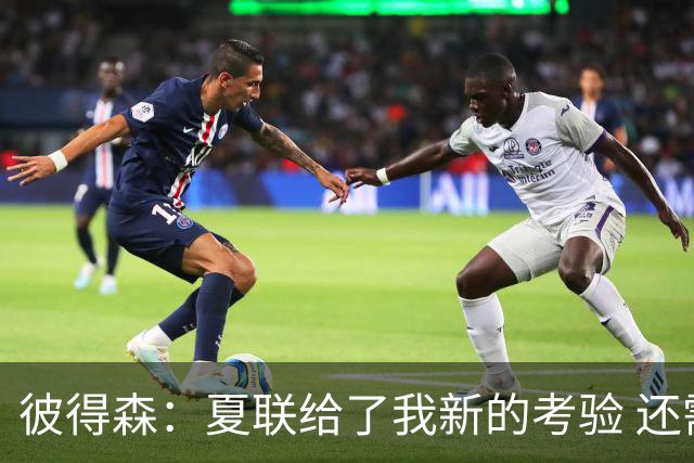 彼得森：夏联给了我新的考验 还需适应判罚和对抗强度